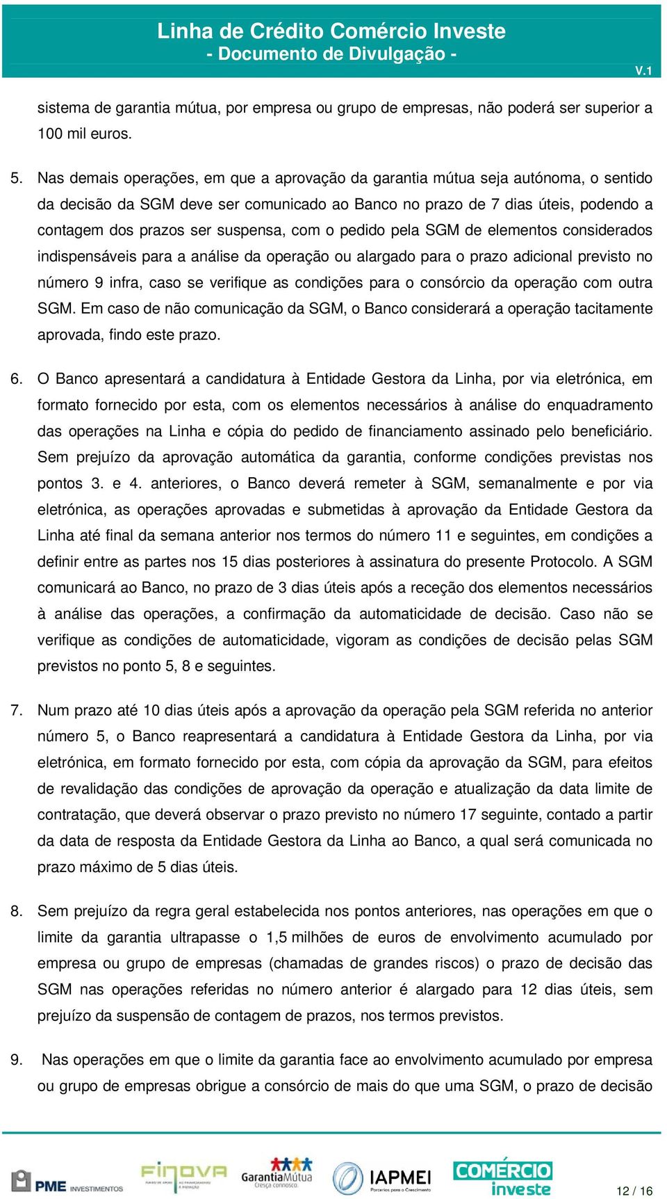 suspensa, com o pedido pela SGM de elementos considerados indispensáveis para a análise da operação ou alargado para o prazo adicional previsto no número 9 infra, caso se verifique as condições para