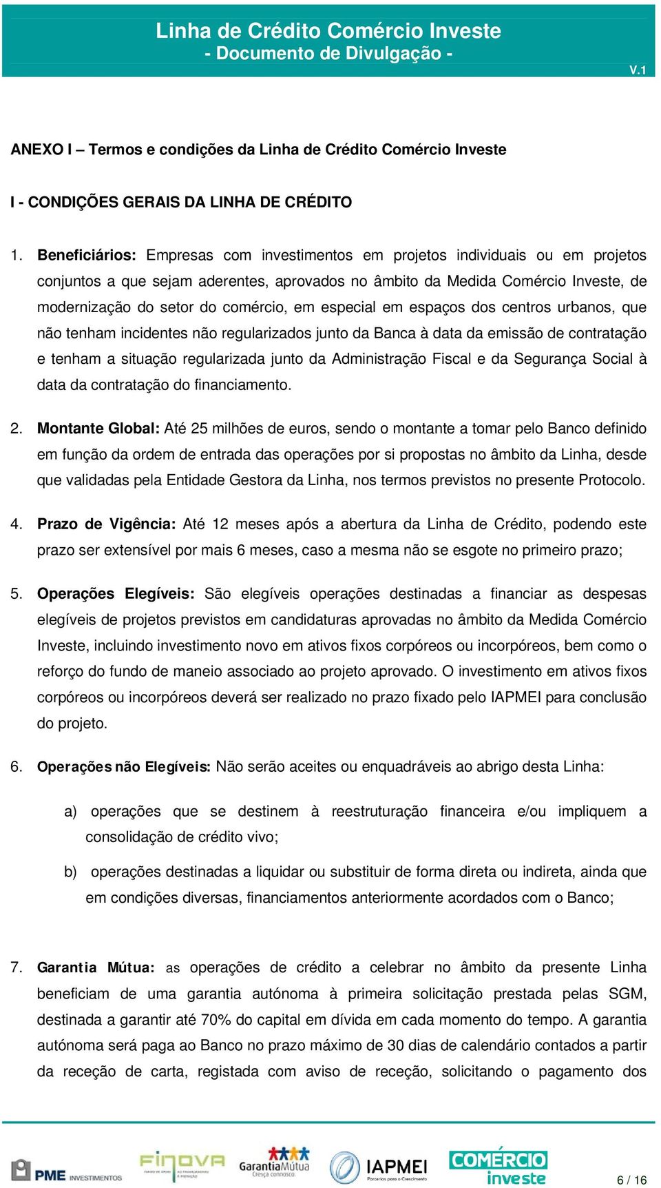 em especial em espaços dos centros urbanos, que não tenham incidentes não regularizados junto da Banca à data da emissão de contratação e tenham a situação regularizada junto da Administração Fiscal