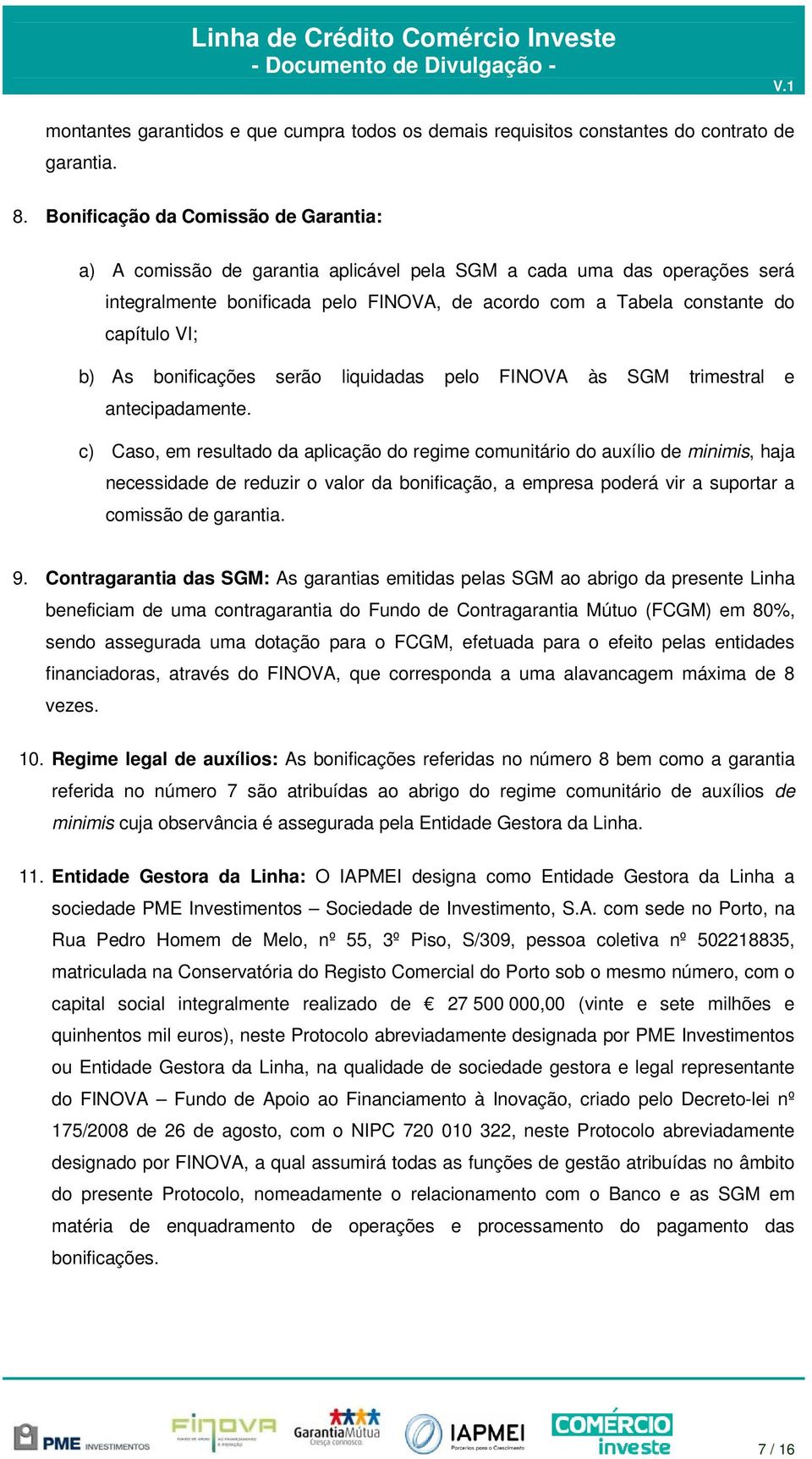 b) As bonificações serão liquidadas pelo FINOVA às SGM trimestral e antecipadamente.