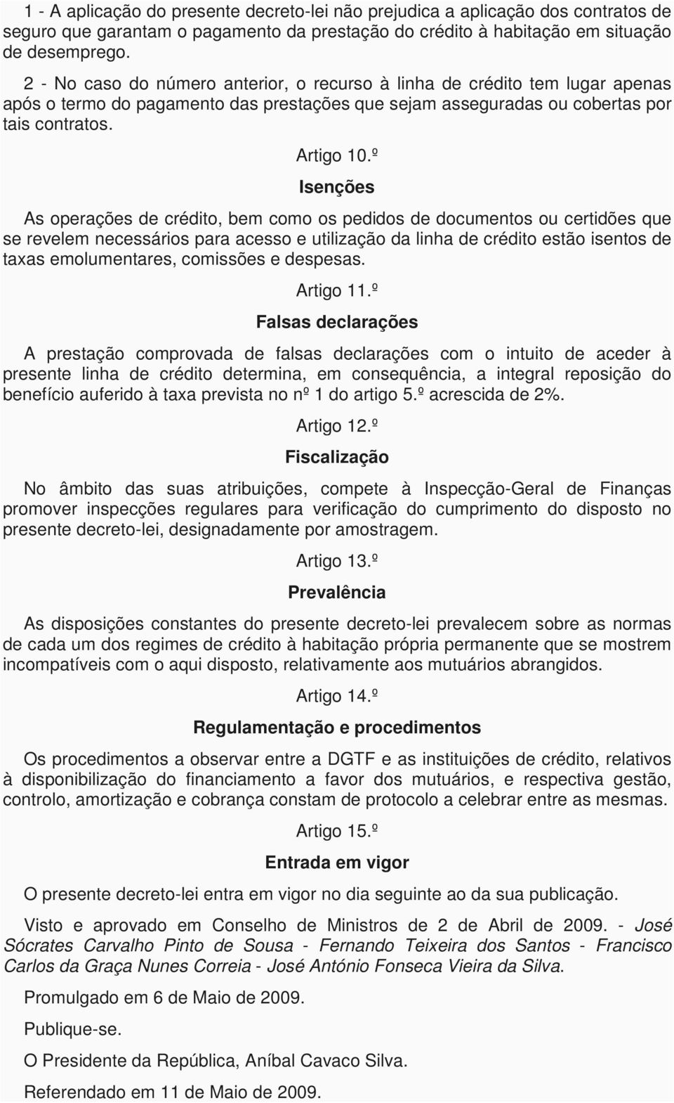 º Isenções As operações de crédito, bem como os pedidos de documentos ou certidões que se revelem necessários para acesso e utilização da linha de crédito estão isentos de taxas emolumentares,