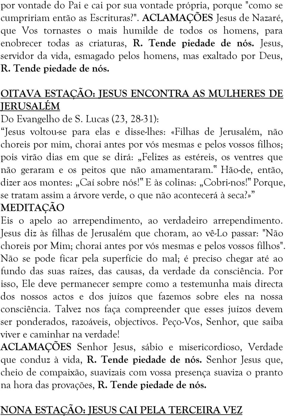 Lucas (23, 28-31): Jesus voltou-se para elas e disse-lhes: «Filhas de Jerusalém, não choreis por mim, chorai antes por vós mesmas e pelos vossos filhos; pois virão dias em que se dirá: Felizes as