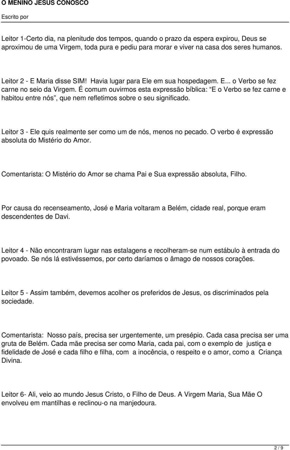 É comum ouvirmos esta expressão bíblica: E o Verbo se fez carne e habitou entre nós, que nem refletimos sobre o seu significado. Leitor 3 - Ele quis realmente ser como um de nós, menos no pecado.