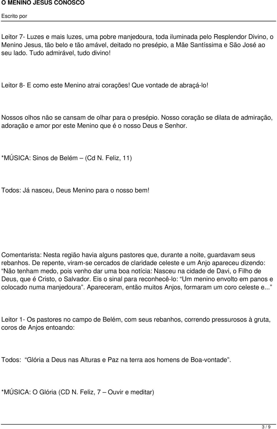 Nosso coração se dilata de admiração, adoração e amor por este Menino que é o nosso Deus e Senhor. *MÚSICA: Sinos de Belém (Cd N. Feliz, 11) Todos: Já nasceu, Deus Menino para o nosso bem!