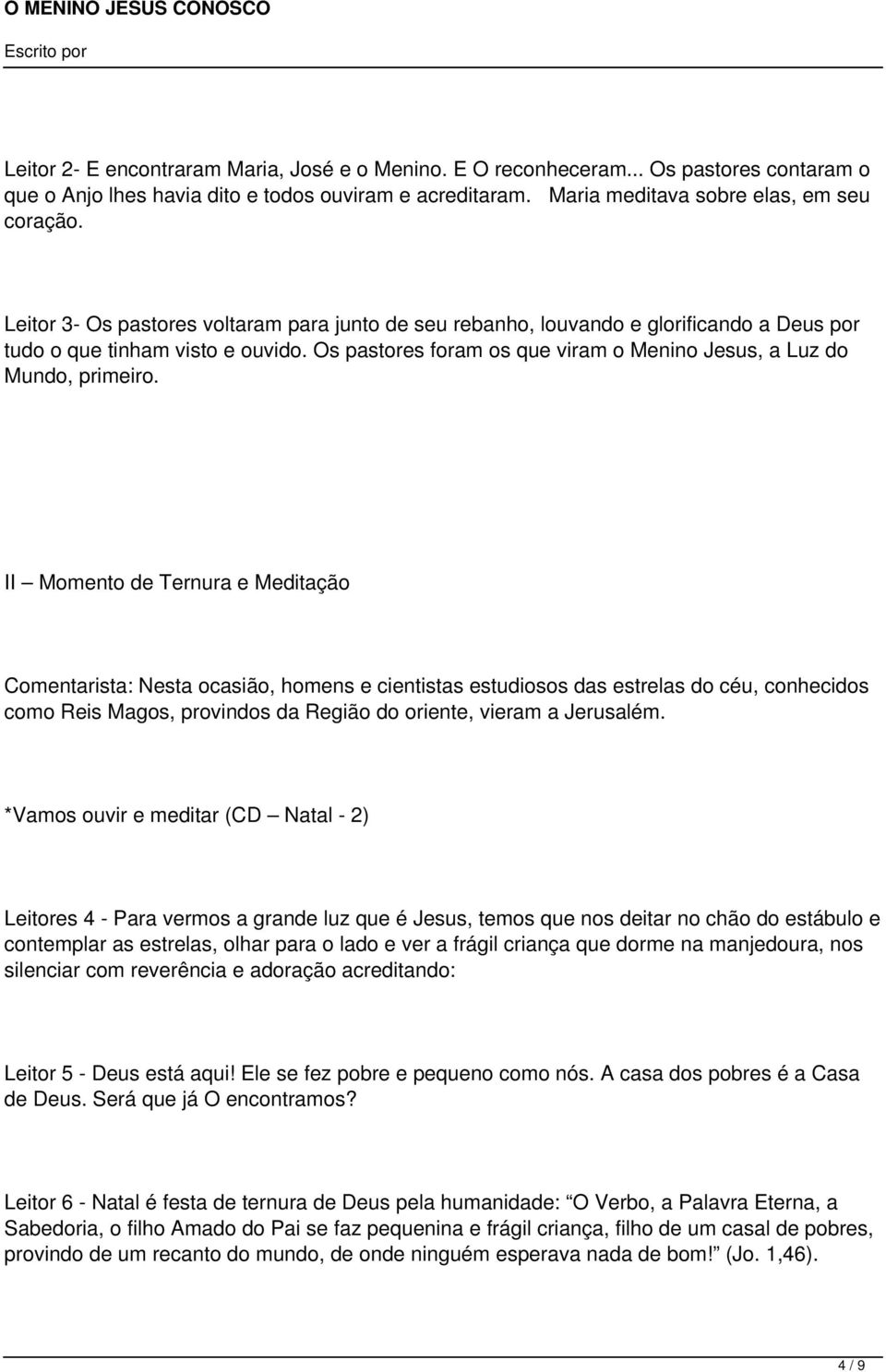 II Momento de Ternura e Meditação Comentarista: Nesta ocasião, homens e cientistas estudiosos das estrelas do céu, conhecidos como Reis Magos, provindos da Região do oriente, vieram a Jerusalém.