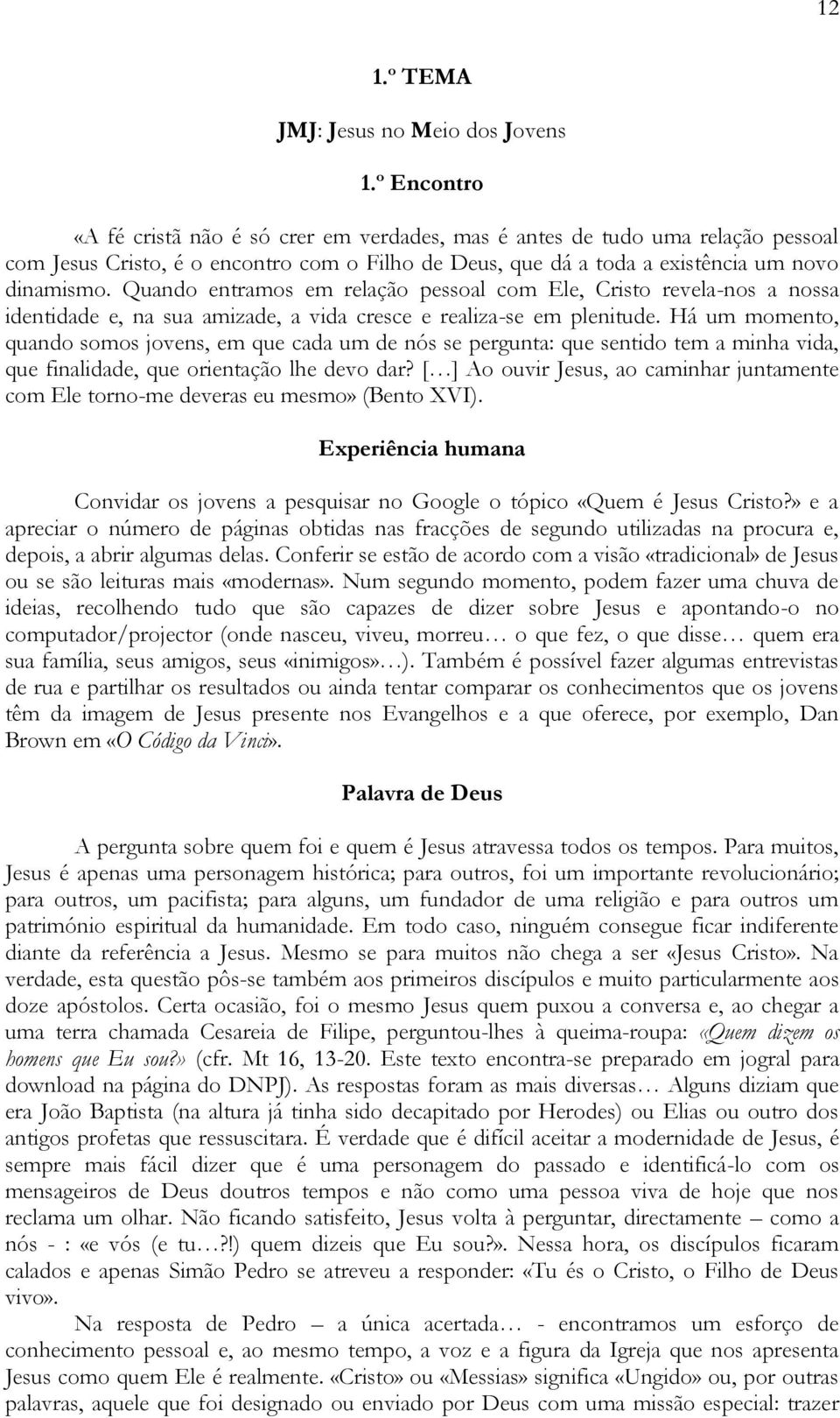 Quando entramos em relação pessoal com Ele, Cristo revela-nos a nossa identidade e, na sua amizade, a vida cresce e realiza-se em plenitude.