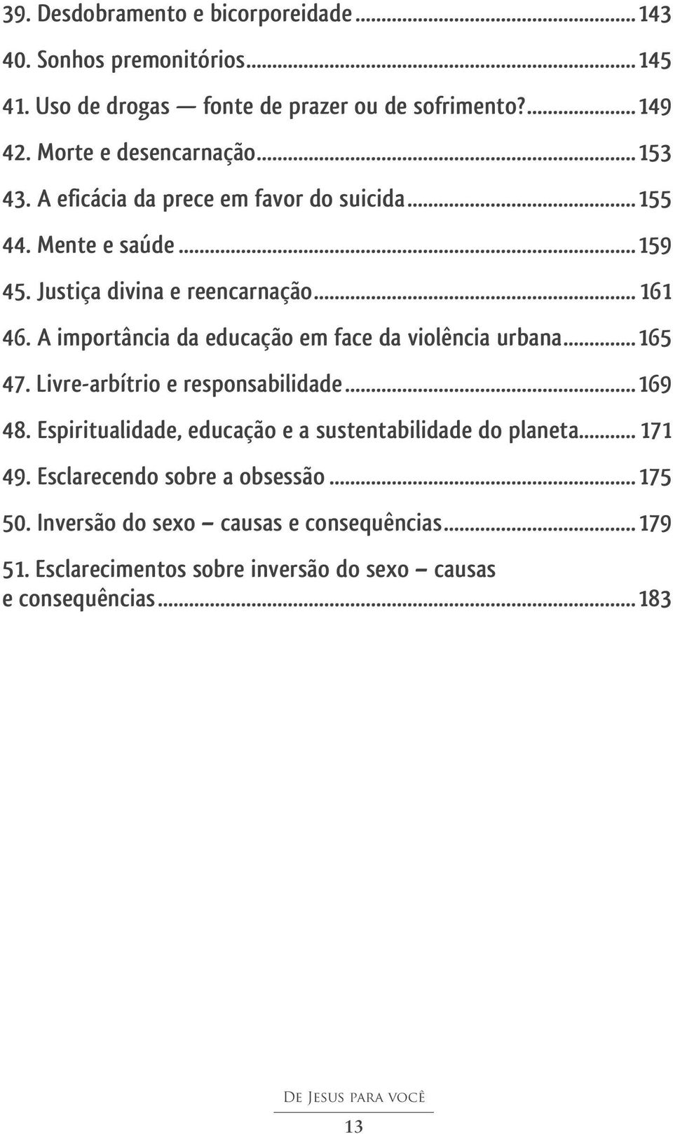 A importância da educação em face da violência urbana...165 47. Livre-arbítrio e responsabilidade...169 48.