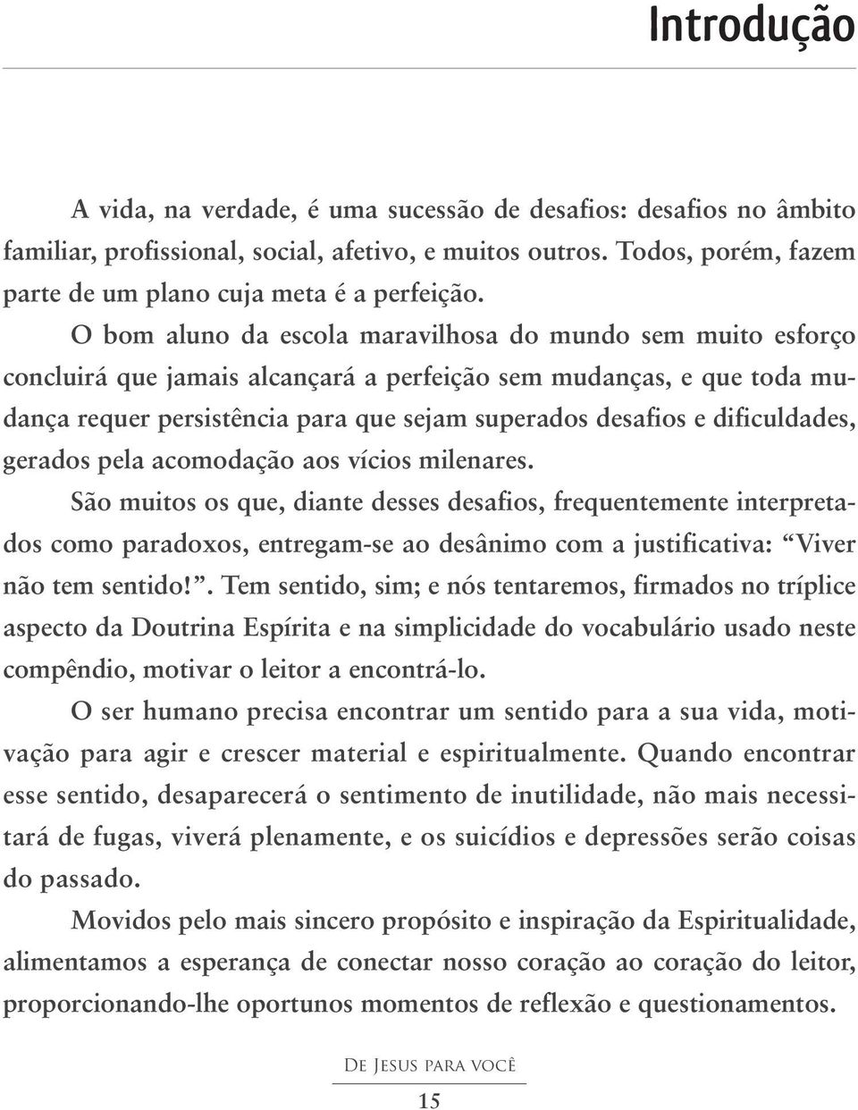 dificuldades, gerados pela acomodação aos vícios milenares.