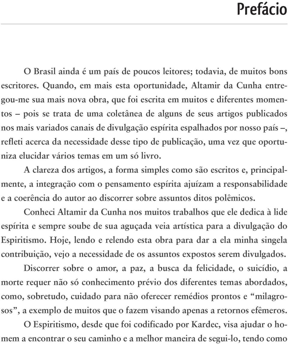 nos mais variados canais de divulgação espírita espalhados por nosso país, refleti acerca da necessidade desse tipo de publicação, uma vez que oportuniza elucidar vários temas em um só livro.