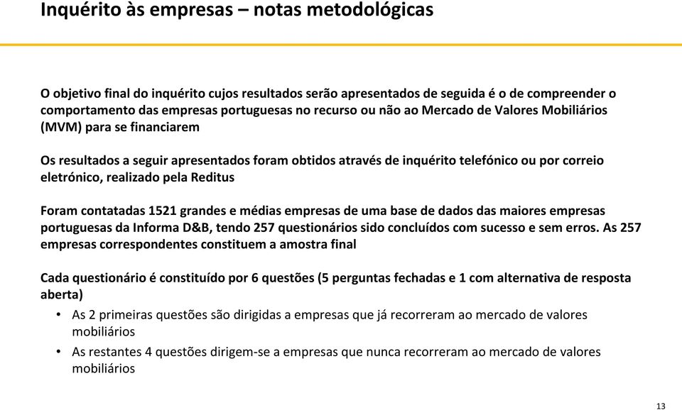 contatadas 1521 grandes e médias empresas de uma base de dados das maiores empresas portuguesas da Informa D&B, tendo 257 questionários sido concluídos com sucesso e sem erros.