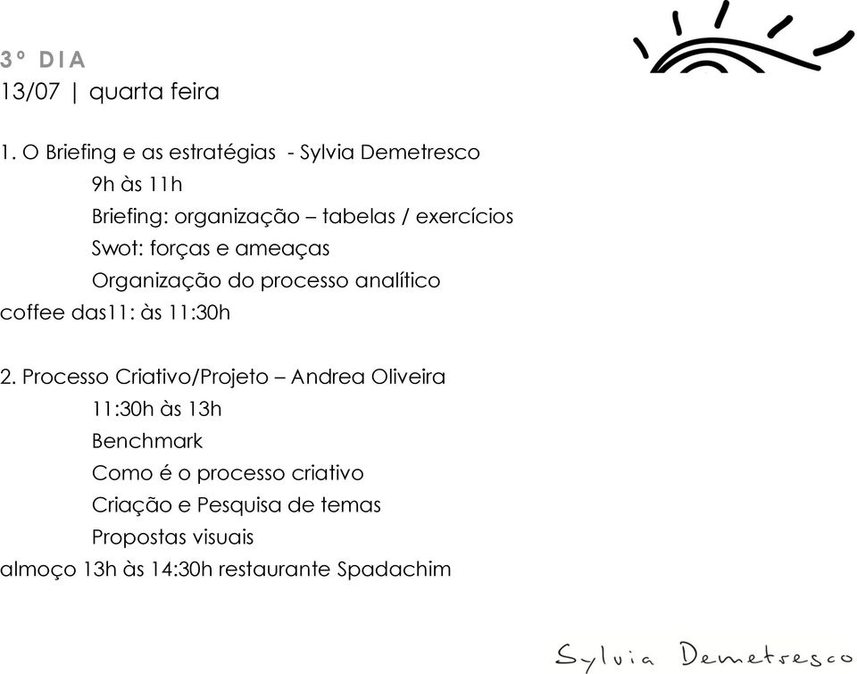 exercícios Swot: forças e ameaças Organização do processo analítico coffee das11: às 11:30h 2.