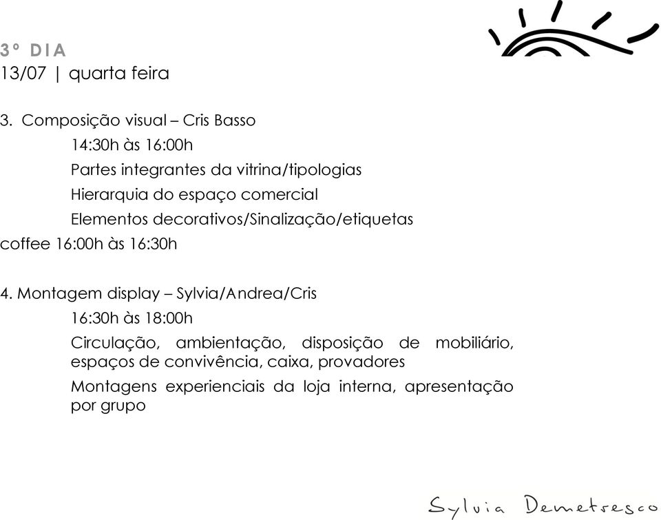 espaço comercial Elementos decorativos/sinalização/etiquetas coffee 16:00h às 16:30h 4.