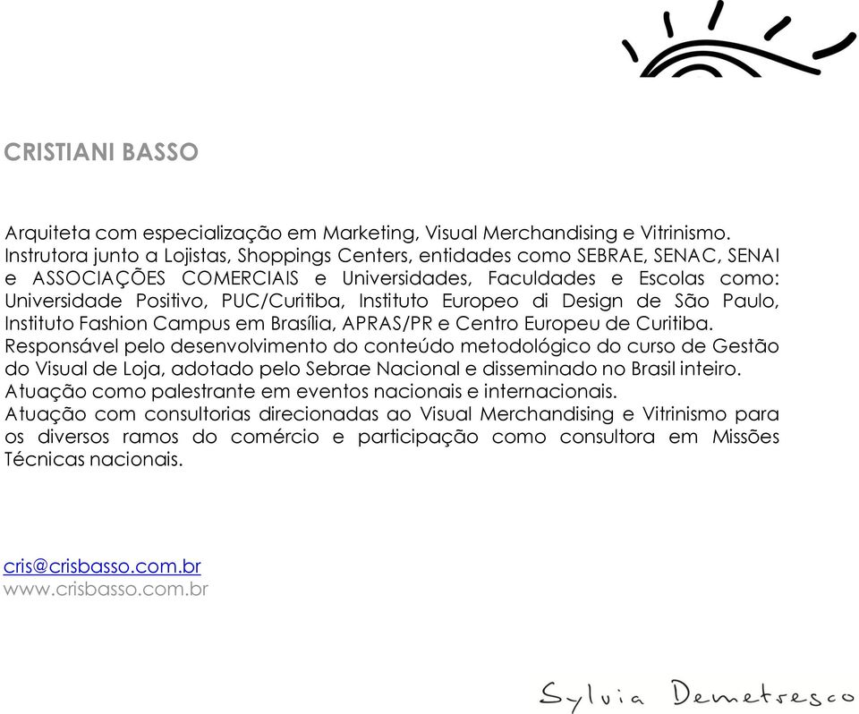 Europeo di Design de São Paulo, Instituto Fashion Campus em Brasília, APRAS/PR e Centro Europeu de Curitiba.