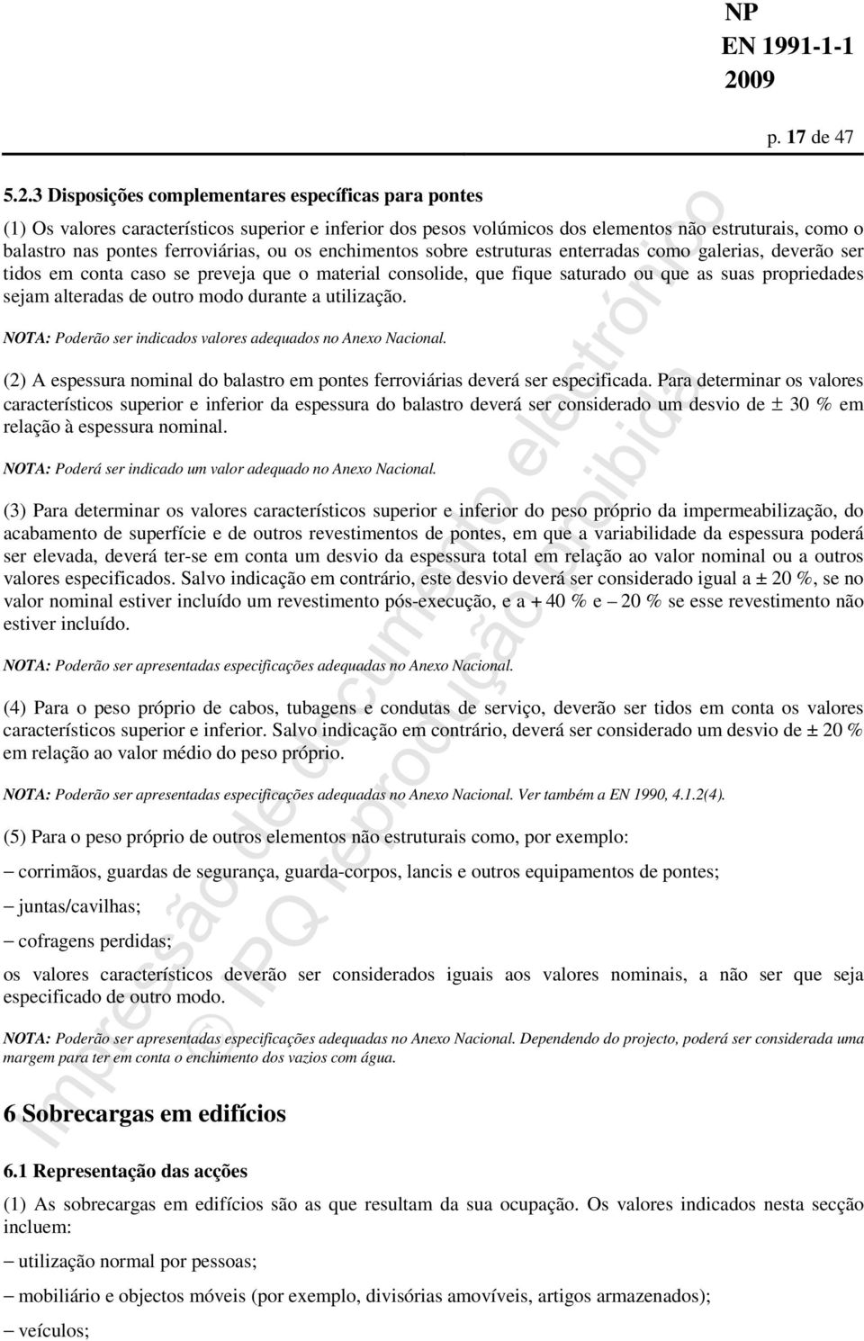 os enchimentos sobre estruturas enterradas como galerias, deverão ser tidos em conta caso se preveja que o material consolide, que fique saturado ou que as suas propriedades sejam alteradas de outro