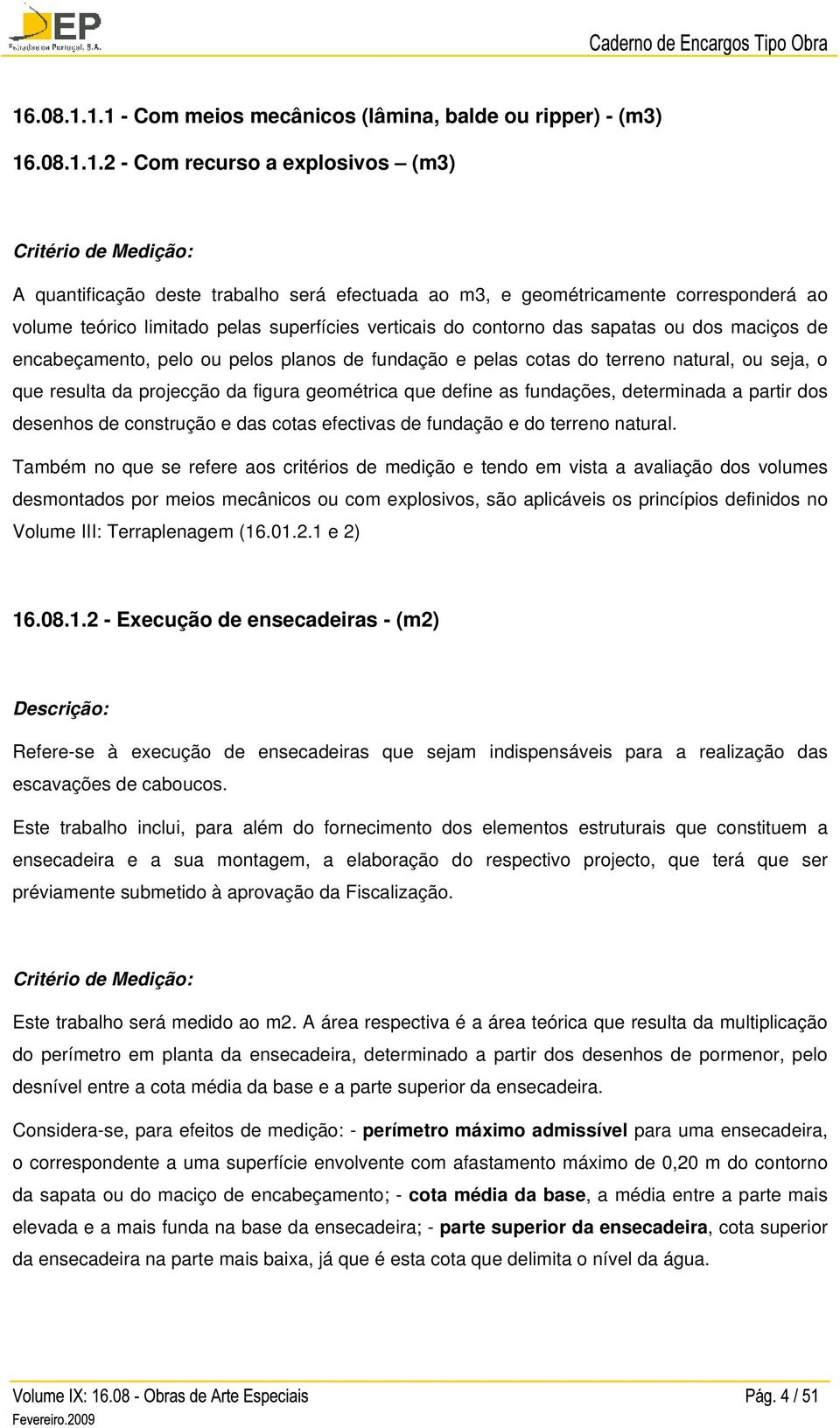 da projecção da figura geométrica que define as fundações, determinada a partir dos desenhos de construção e das cotas efectivas de fundação e do terreno natural.