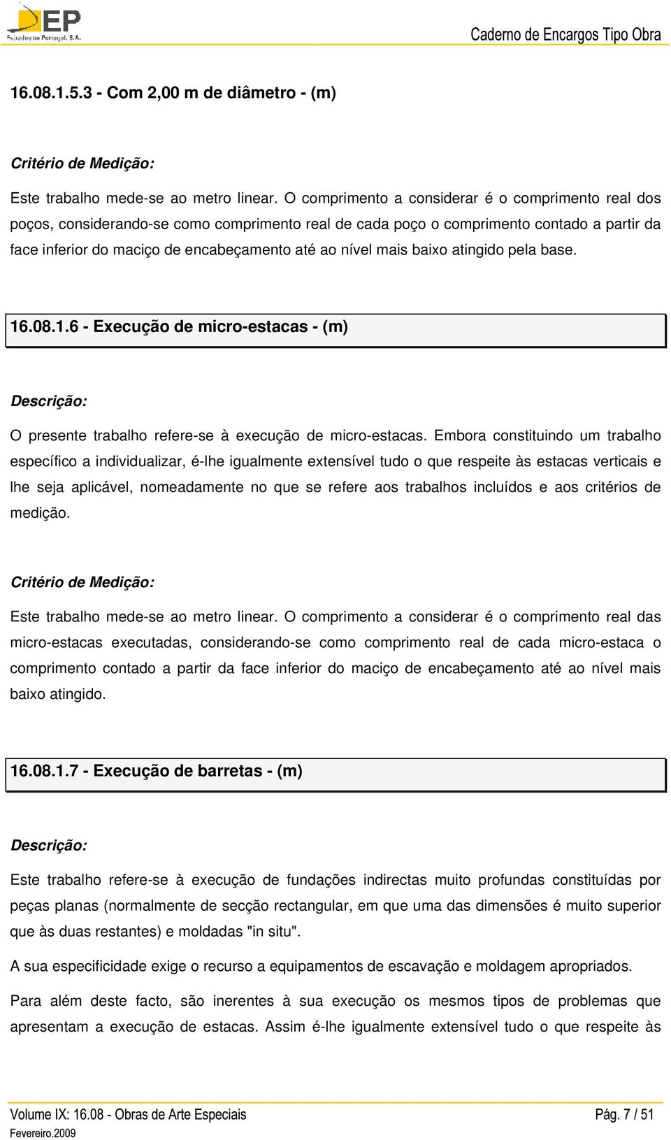 mais baixo atingido pela base. 16.08.1.6 - Execução de micro-estacas - (m) O presente trabalho refere-se à execução de micro-estacas.