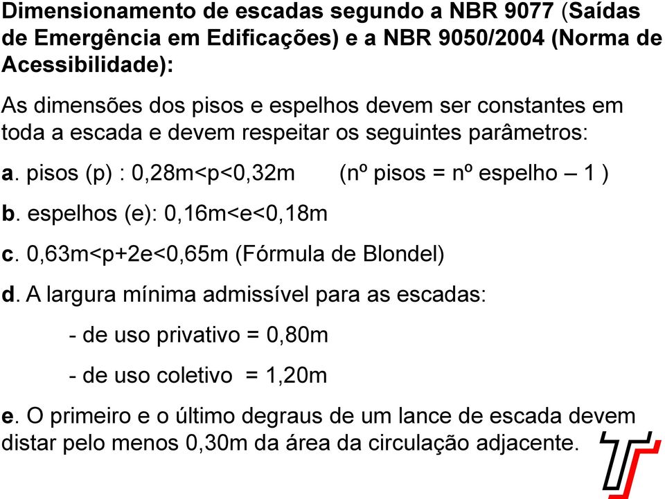 pisos (p) : 0,28m<p<0,32m (nº pisos = nº espelho 1 ) b. espelhos (e): 0,16m<e<0,18m c. 0,63m<p+2e<0,65m (Fórmula de Blondel) d.