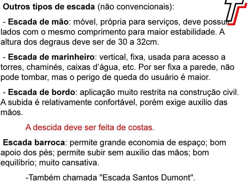 Por ser fixa a parede, não pode tombar, mas o perigo de queda do usuário é maior. - Escada de bordo: aplicação muito restrita na construção civil.