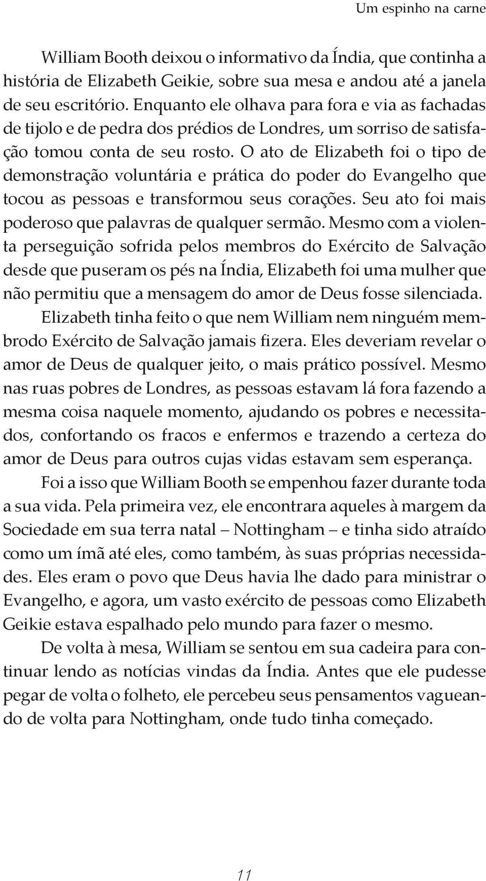 O ato de Elizabeth foi o tipo de demonstração voluntária e prática do poder do Evangelho que tocou as pessoas e transformou seus corações. Seu ato foi mais poderoso que palavras de qualquer sermão.