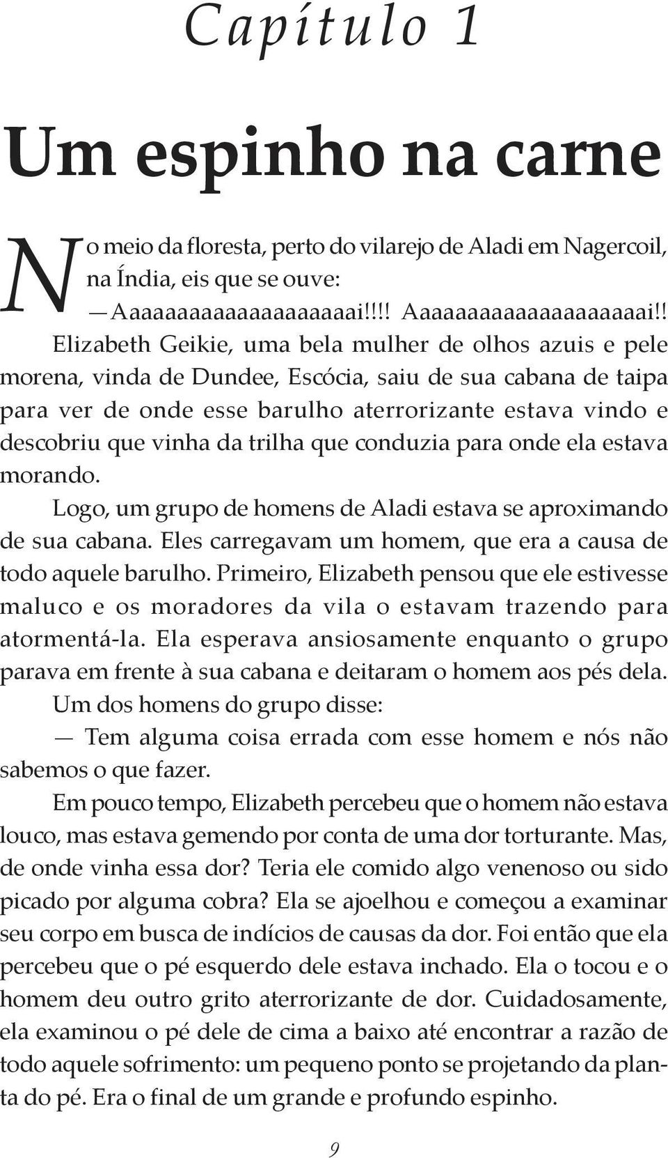 ! Elizabeth Geikie, uma bela mulher de olhos azuis e pele morena, vinda de Dundee, Escócia, saiu de sua cabana de taipa para ver de onde esse barulho aterrorizante estava vindo e descobriu que vinha