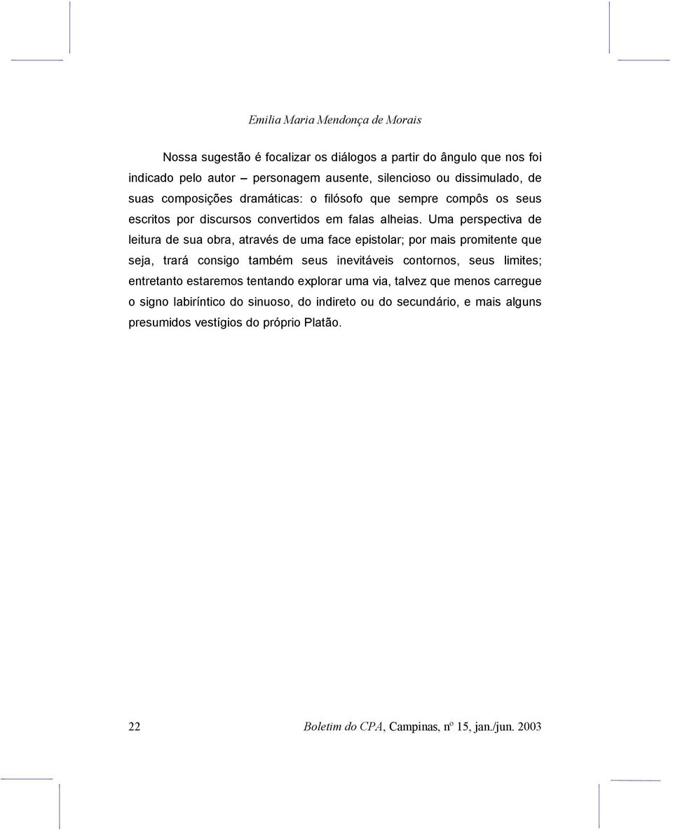 Uma perspectiva de leitura de sua obra, através de uma face epistolar; por mais promitente que seja, trará consigo também seus inevitáveis contornos, seus limites;