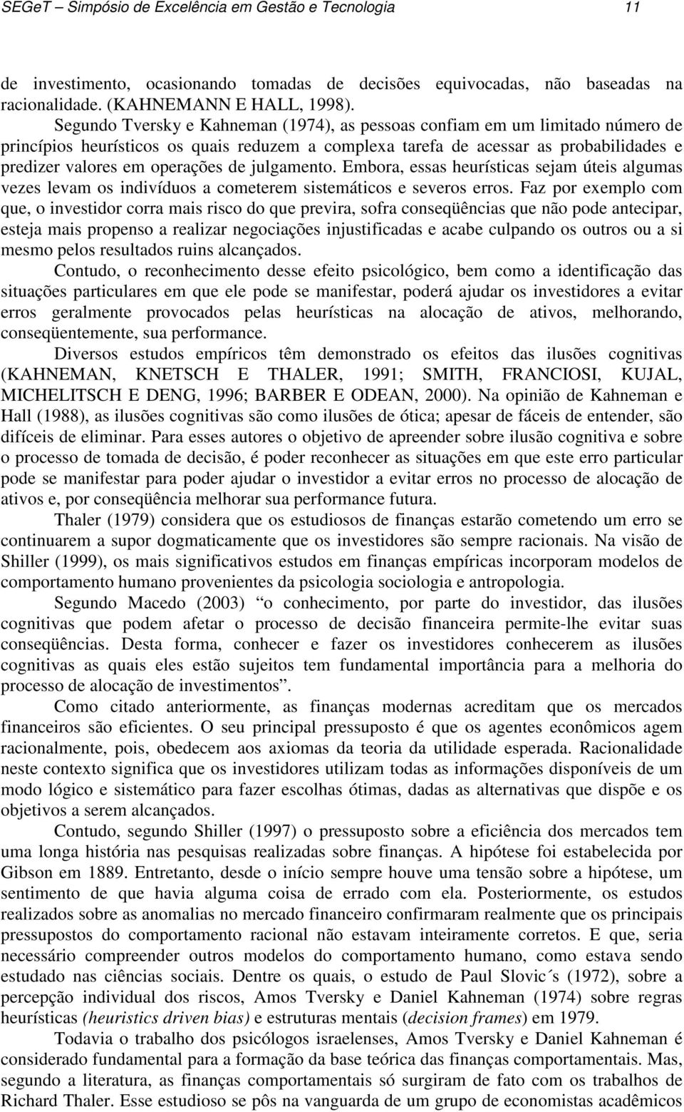 de julgamento. Embora, essas heurísticas sejam úteis algumas vezes levam os indivíduos a cometerem sistemáticos e severos erros.