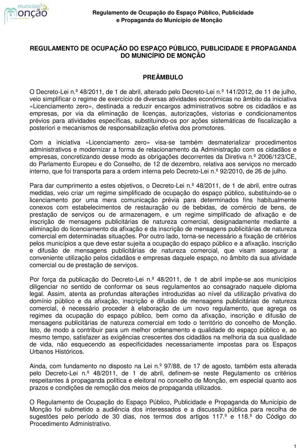 os cidadãos e as empresas, por via da eliminação de licenças, autorizações, vistorias e condicionamentos prévios para atividades específicas, substituindo-os por ações sistemáticas de fiscalização a