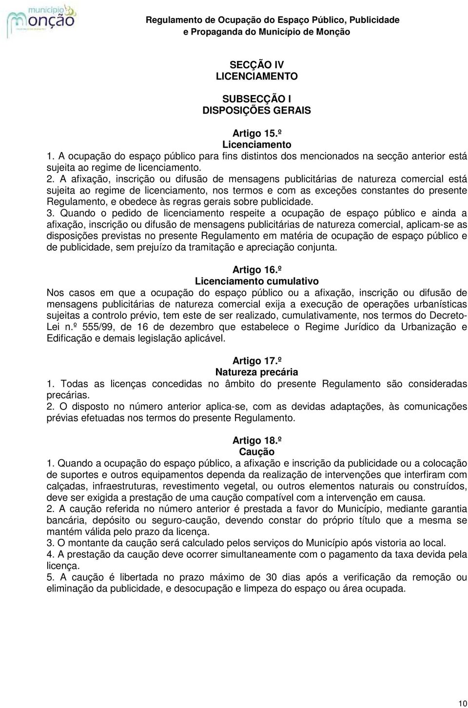 A afixação, inscrição ou difusão de mensagens publicitárias de natureza comercial está sujeita ao regime de licenciamento, nos termos e com as exceções constantes do presente Regulamento, e obedece