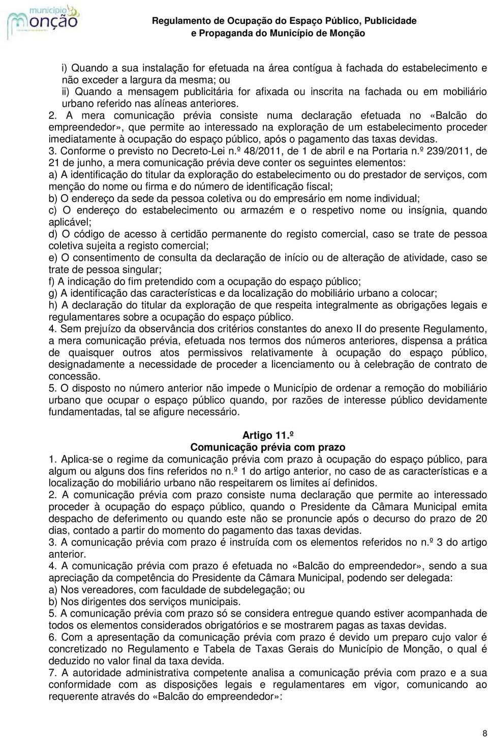 A mera comunicação prévia consiste numa declaração efetuada no «Balcão do empreendedor», que permite ao interessado na exploração de um estabelecimento proceder imediatamente à ocupação do espaço