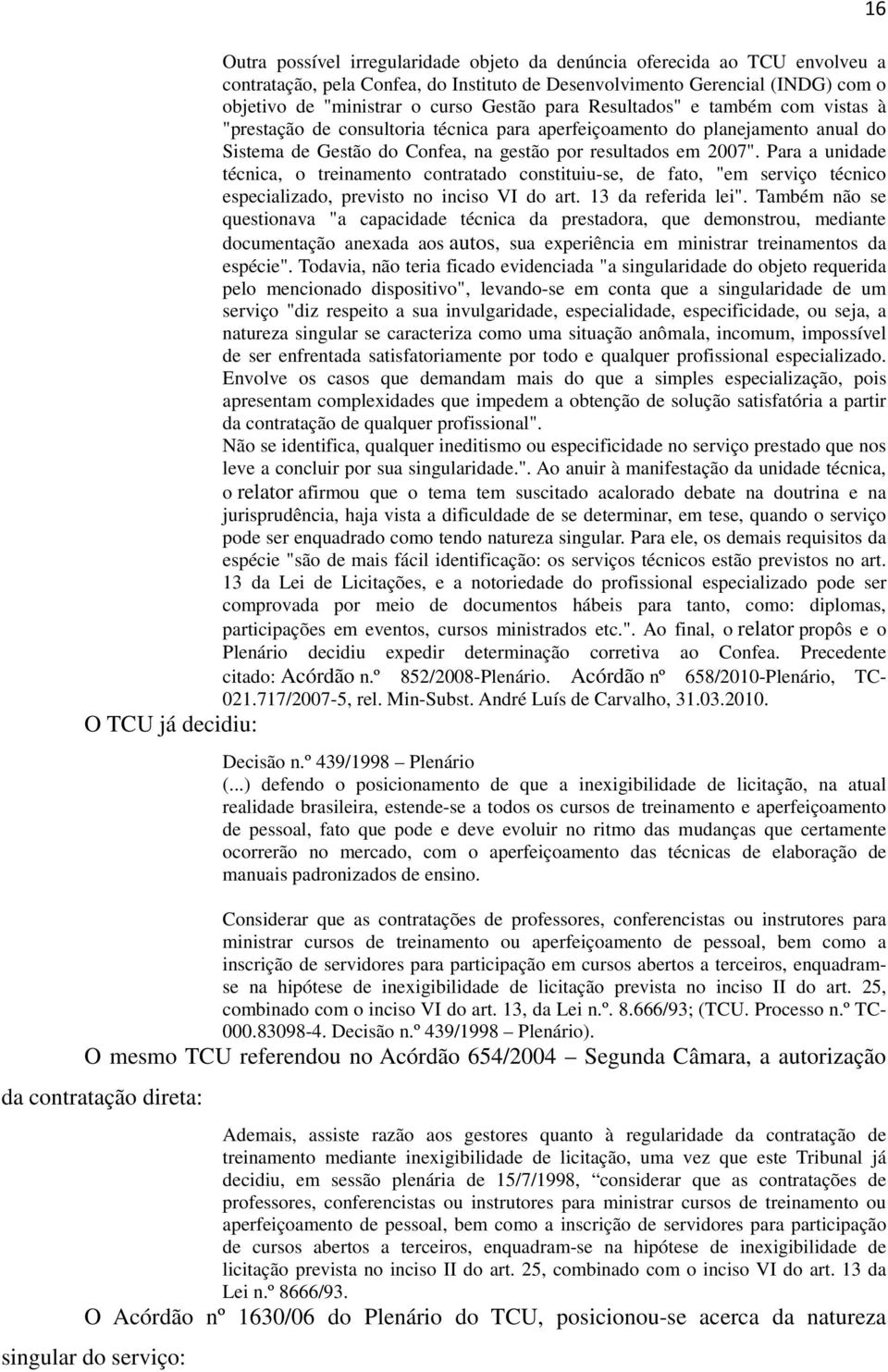 Para a unidade técnica, o treinamento contratado constituiu-se, de fato, "em serviço técnico especializado, previsto no inciso VI do art. 13 da referida lei".