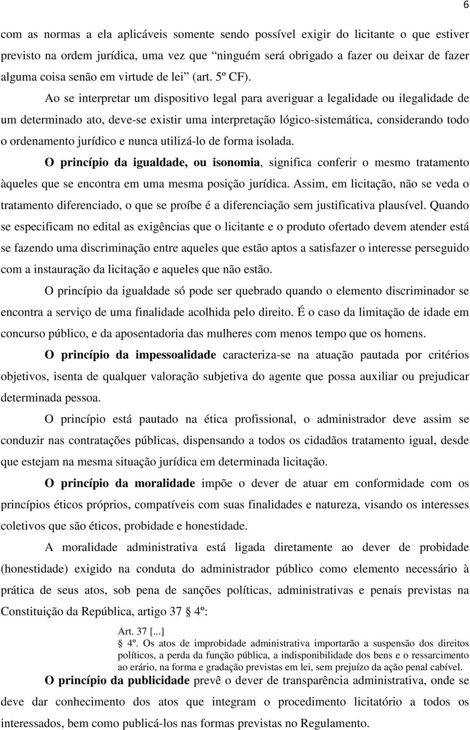 Ao se interpretar um dispositivo legal para averiguar a legalidade ou ilegalidade de um determinado ato, deve-se existir uma interpretação lógico-sistemática, considerando todo o ordenamento jurídico