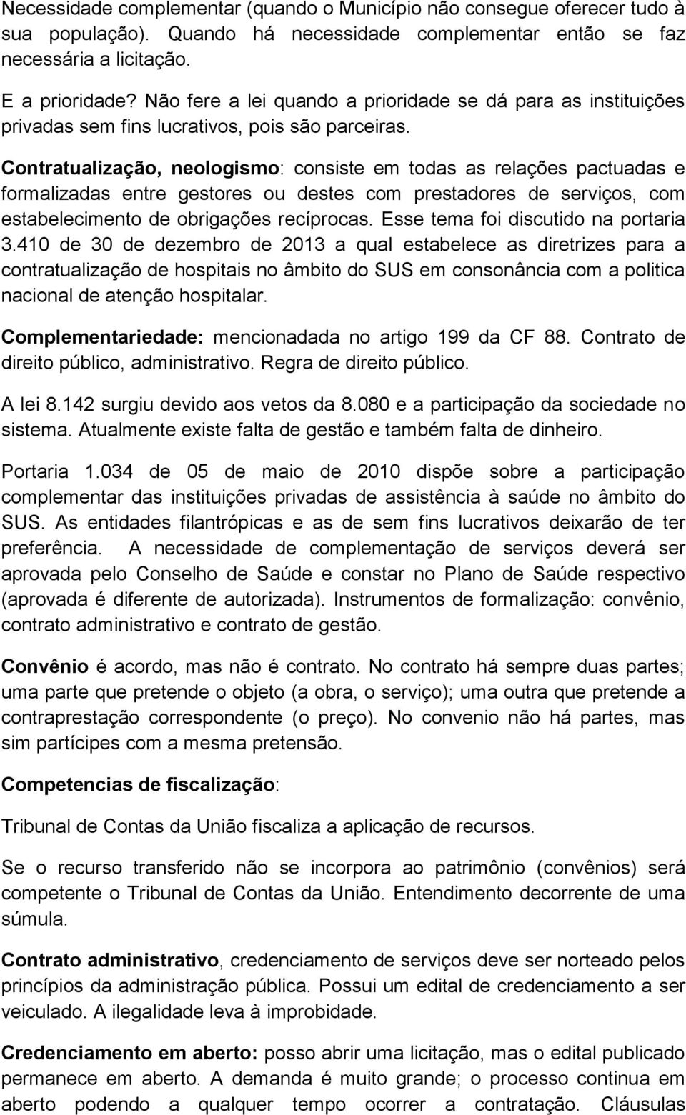 Contratualização, neologismo: consiste em todas as relações pactuadas e formalizadas entre gestores ou destes com prestadores de serviços, com estabelecimento de obrigações recíprocas.