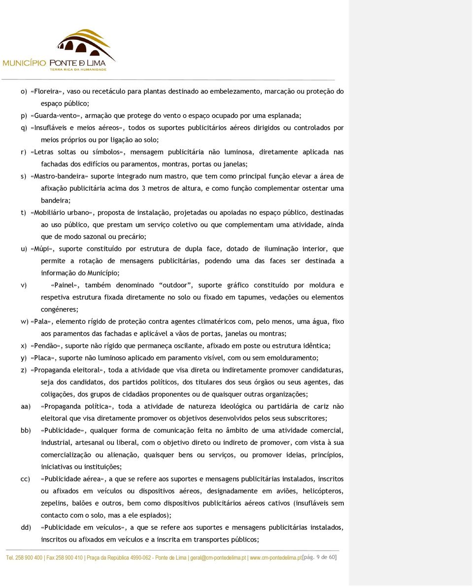 luminosa, diretamente aplicada nas fachadas dos edifícios ou paramentos, montras, portas ou janelas; s) «Mastro-bandeira» suporte integrado num mastro, que tem como principal função elevar a área de