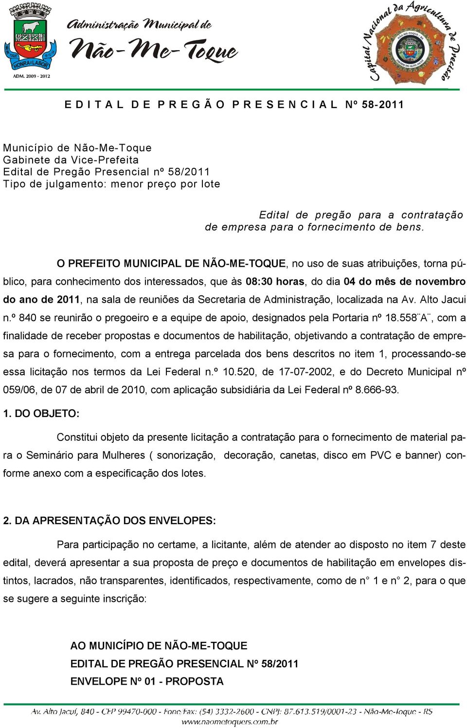 O PREFEITO MUNICIPAL DE NÃO-ME-TOQUE, no uso de suas atribuições, torna público, para conhecimento dos interessados, que às 08:30 horas, do dia 04 do mês de novembro do ano de 2011, na sala de