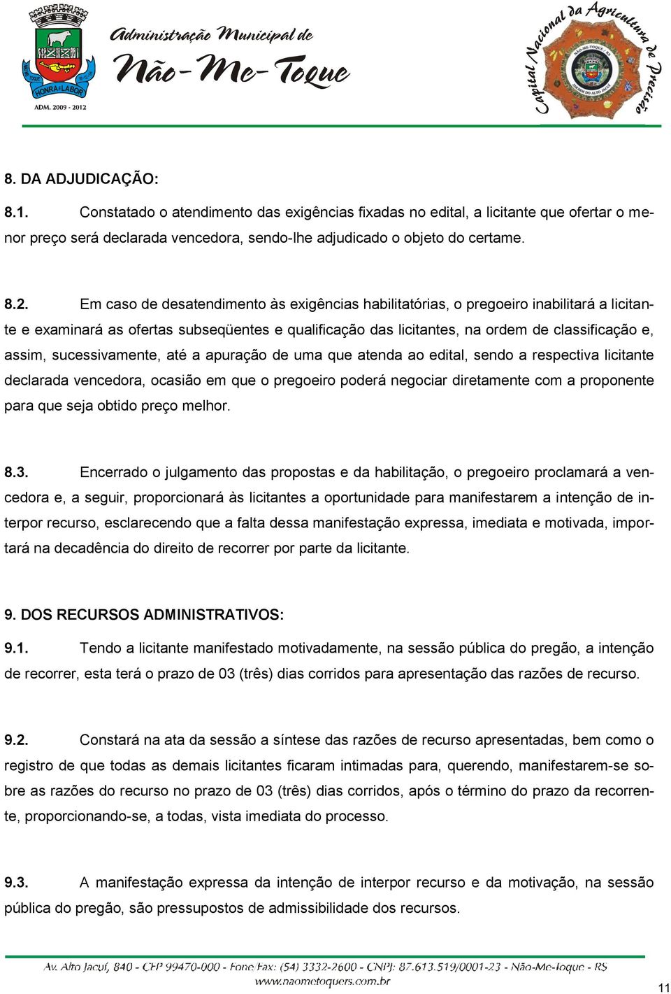 sucessivamente, até a apuração de uma que atenda ao edital, sendo a respectiva licitante declarada vencedora, ocasião em que o pregoeiro poderá negociar diretamente com a proponente para que seja