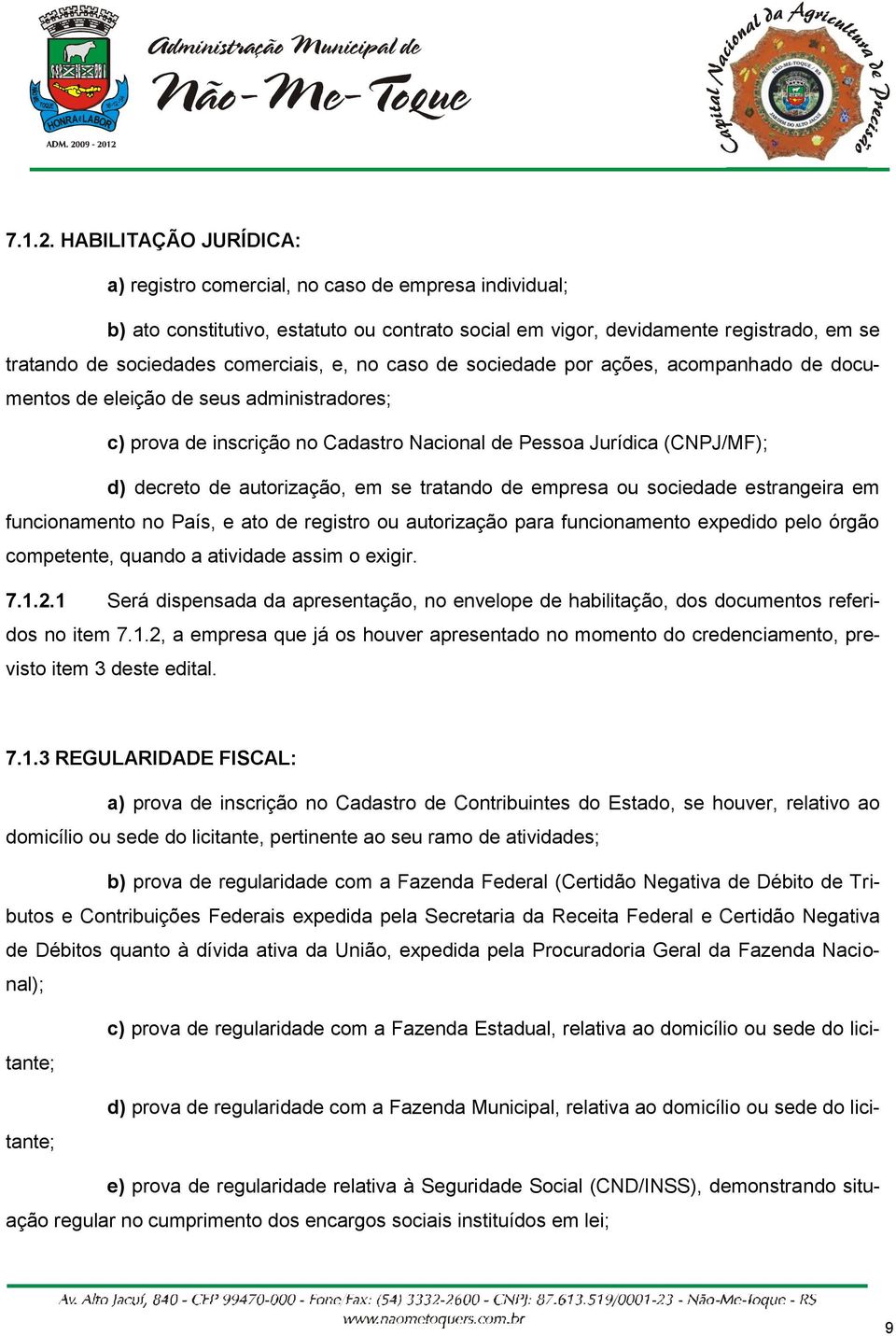 e, no caso de sociedade por ações, acompanhado de documentos de eleição de seus administradores; c) prova de inscrição no Cadastro Nacional de Pessoa Jurídica (CNPJ/MF); d) decreto de autorização, em