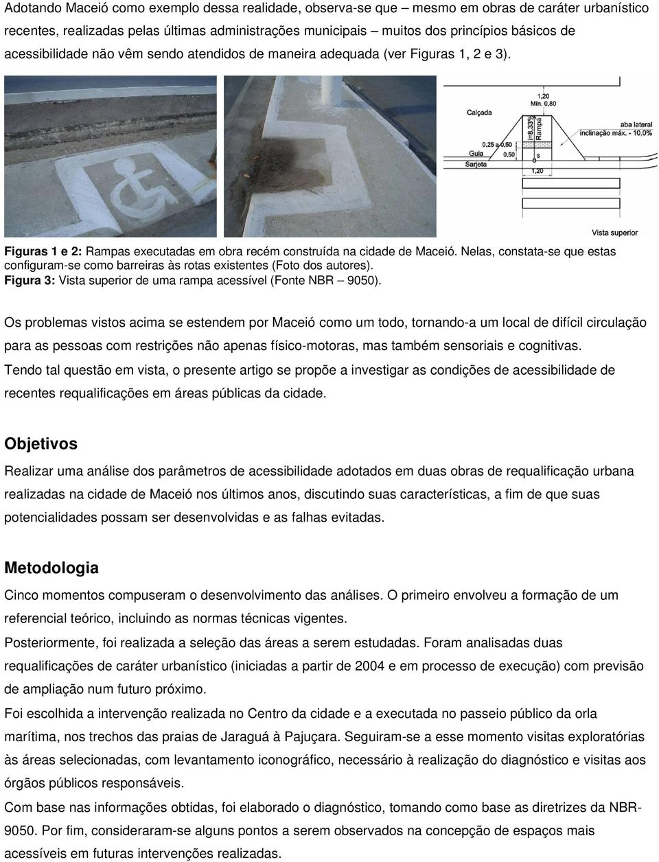 Nelas, constata-se que estas configuram-se como barreiras às rotas existentes (Foto dos autores). Figura 3: Vista superior de uma rampa acessível (Fonte NBR 9050).