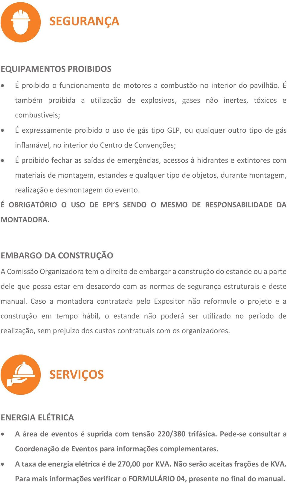 Centro de Convenções; É proibido fechar as saídas de emergências, acessos à hidrantes e extintores com materiais de montagem, estandes e qualquer tipo de objetos, durante montagem, realização e