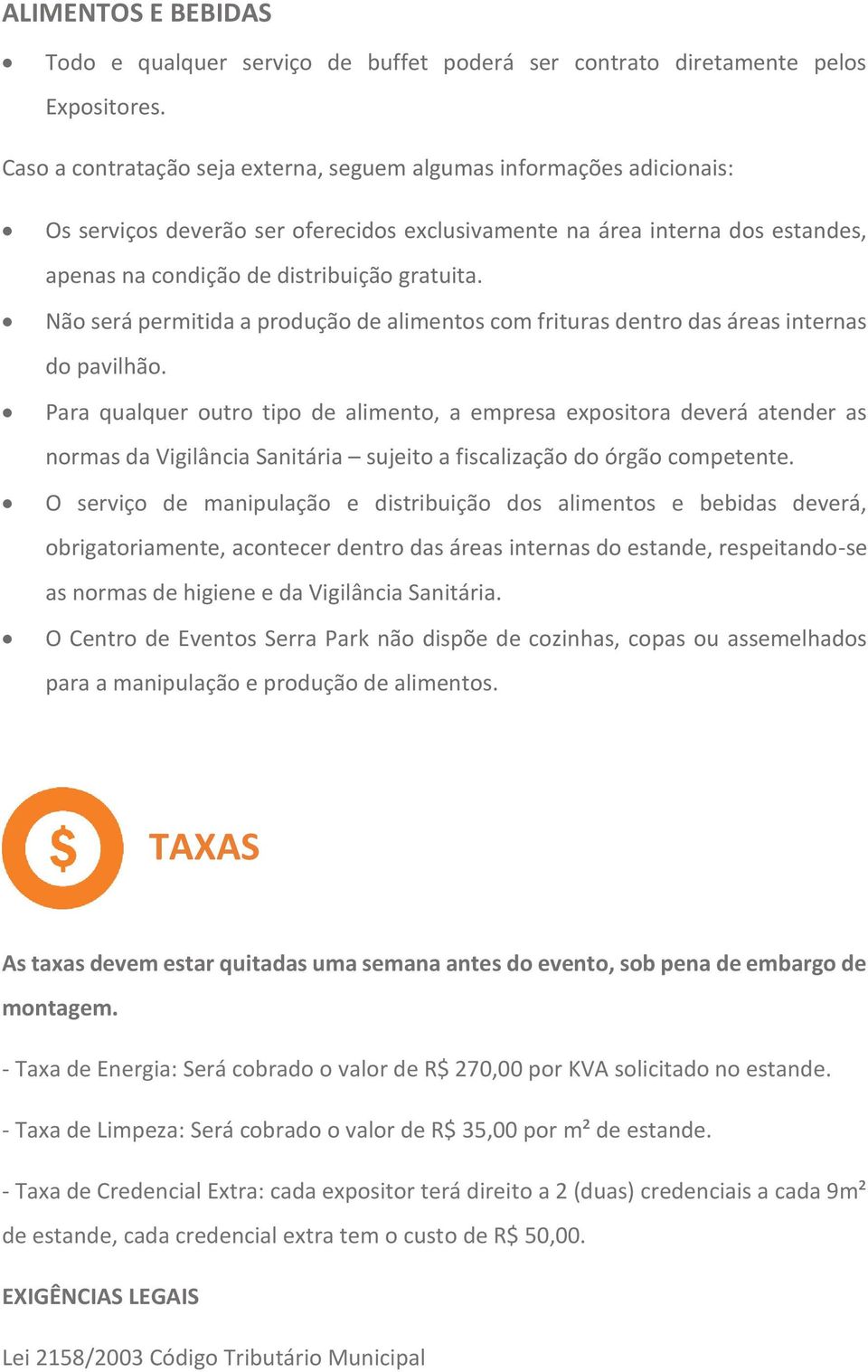 Não será permitida a produção de alimentos com frituras dentro das áreas internas do pavilhão.