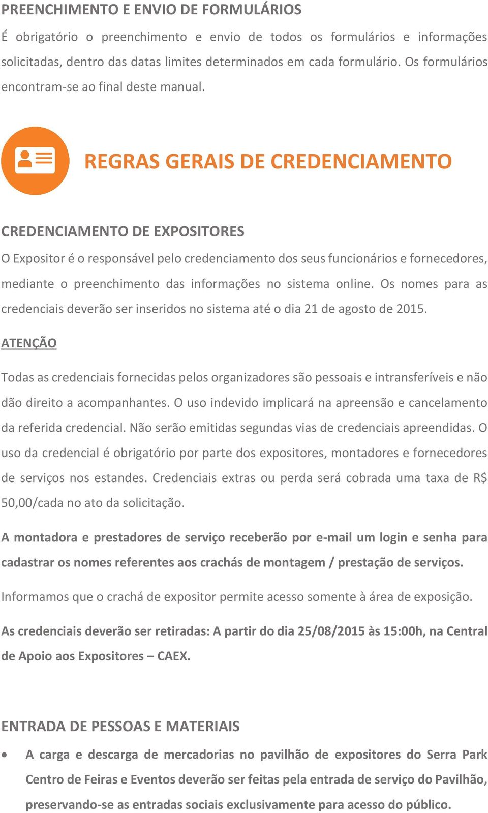 REGRAS GERAIS DE CREDENCIAMENTO CREDENCIAMENTO DE EXPOSITORES O Expositor é o responsável pelo credenciamento dos seus funcionários e fornecedores, mediante o preenchimento das informações no sistema