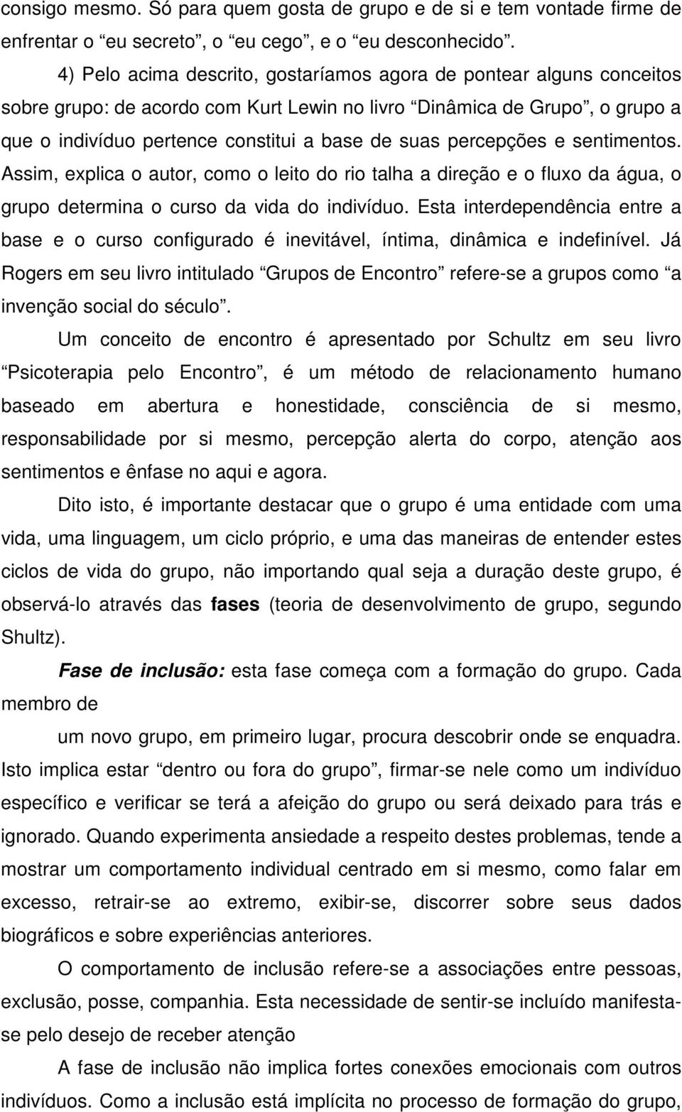 percepções e sentimentos. Assim, explica o autor, como o leito do rio talha a direção e o fluxo da água, o grupo determina o curso da vida do indivíduo.