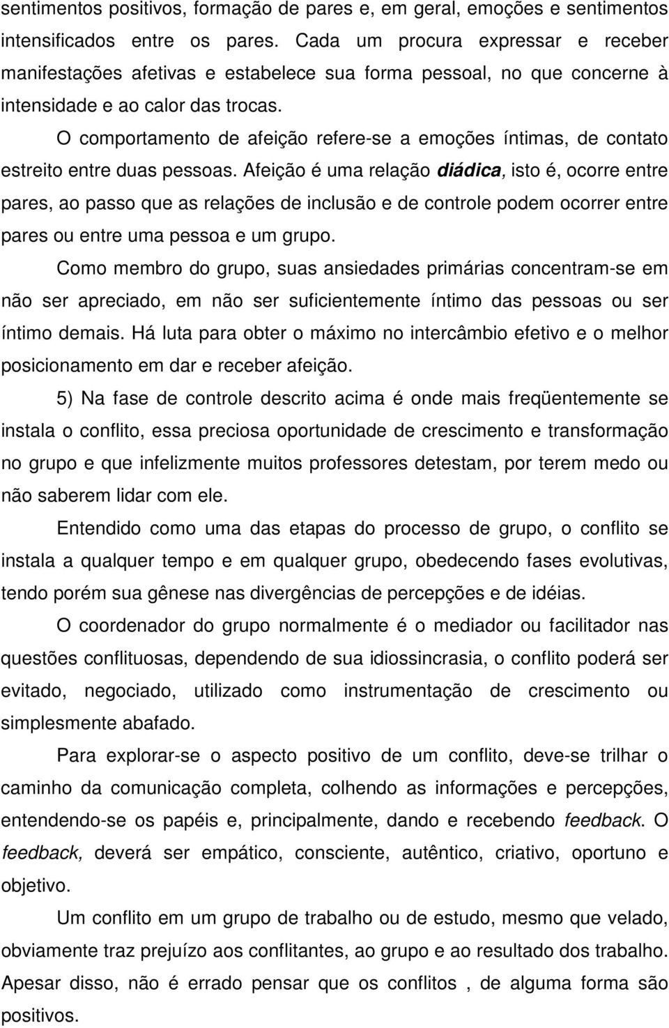 O comportamento de afeição refere-se a emoções íntimas, de contato estreito entre duas pessoas.