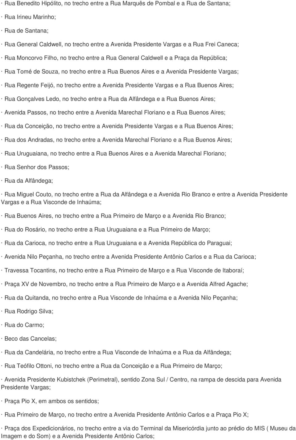 trecho entre a Avenida Presidente Vargas e a Rua Buenos Aires; Rua Gonçalves Ledo, no trecho entre a Rua da Alfândega e a Rua Buenos Aires; Avenida Passos, no trecho entre a Avenida Marechal Floriano