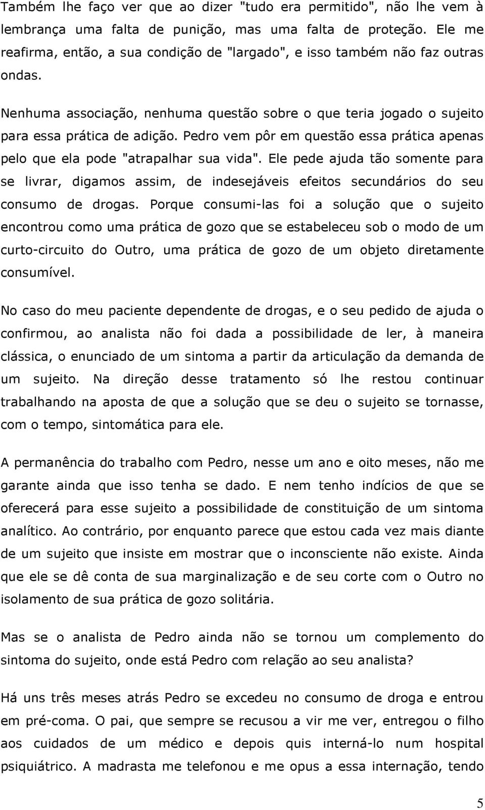 Pedro vem pôr em questão essa prática apenas pelo que ela pode "atrapalhar sua vida".