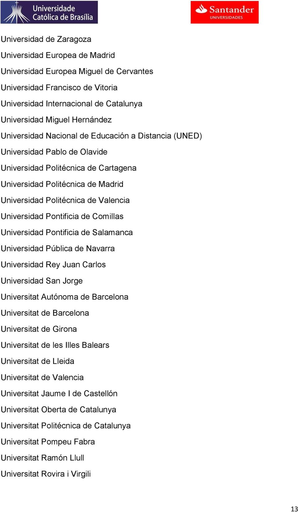 Universidad Pontificia de Comillas Universidad Pontificia de Salamanca Universidad Pública de Navarra Universidad Rey Juan Carlos Universidad San Jorge Universitat Autónoma de Barcelona Universitat