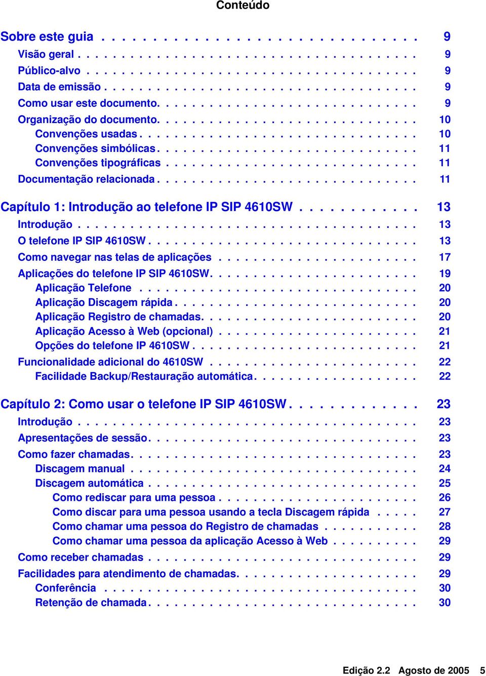 ............................. 11 Convenções tipográficas............................. 11 Documentação relacionada.............................. 11 Capítulo 1: Introdução ao telefone IP SIP 4610SW.