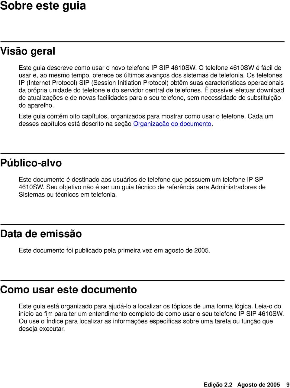 É possível efetuar download de atualizações e de novas facilidades para o seu telefone, sem necessidade de substituição do aparelho.