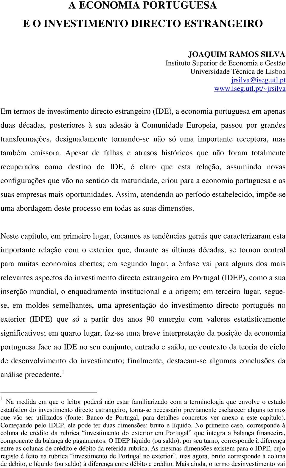 pt/~jrsilva Em termos de investimento directo estrangeiro (IDE), a economia portuguesa em apenas duas décadas, posteriores à sua adesão à Comunidade Europeia, passou por grandes transformações,