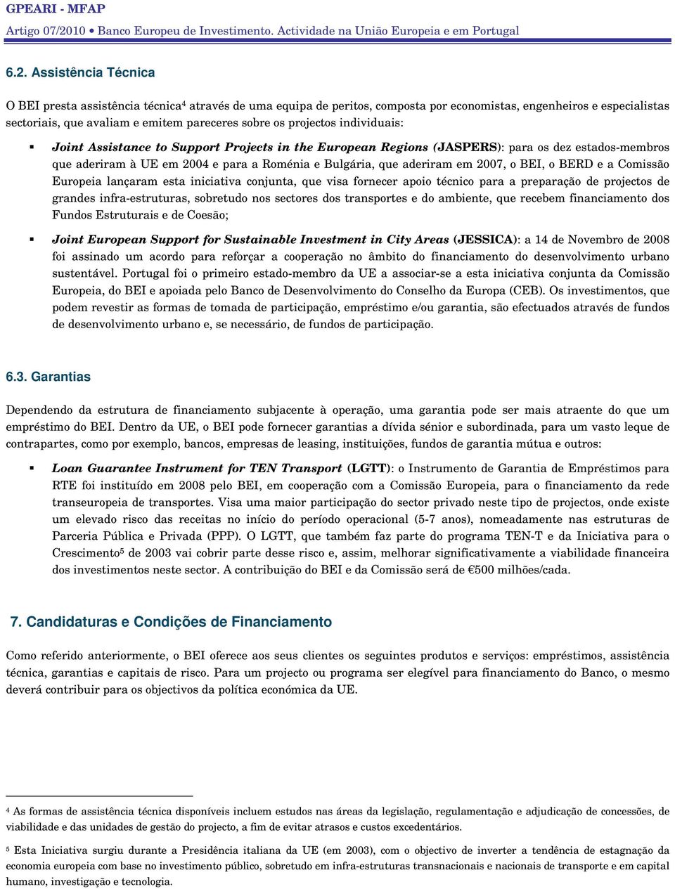 o BEI, o BERD e a Comissão Europeia lançaram esta iniciativa conjunta, que visa fornecer apoio técnico para a preparação de projectos de grandes infra-estruturas, sobretudo nos sectores dos