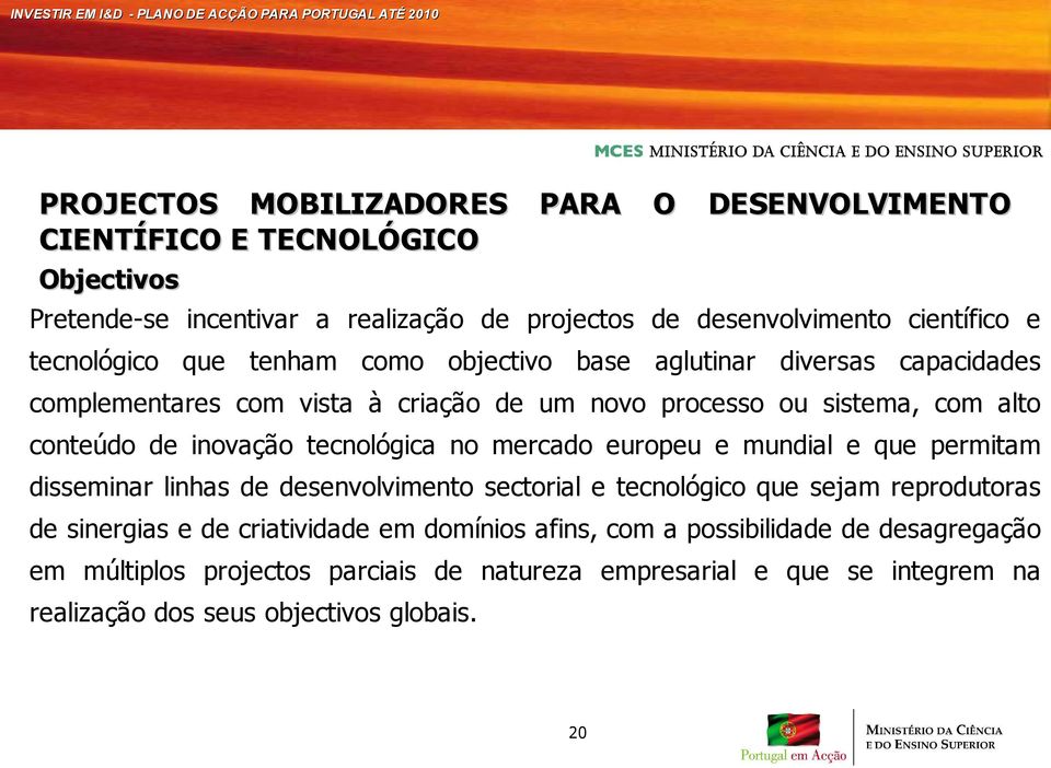 inovação tecnológica no mercado europeu e mundial e que permitam disseminar linhas de desenvolvimento sectorial e tecnológico que sejam reprodutoras de sinergias e de