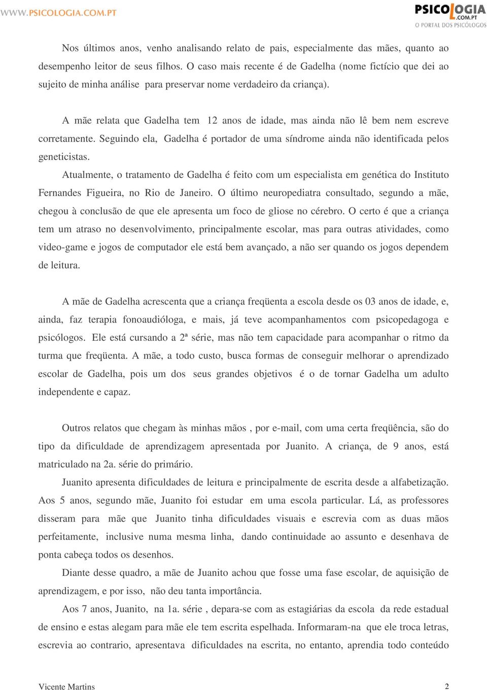 A mãe relata que Gadelha tem 12 anos de idade, mas ainda não lê bem nem escreve corretamente. Seguindo ela, Gadelha é portador de uma síndrome ainda não identificada pelos geneticistas.